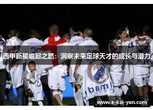 西甲新星崛起之路：洞察未来足球天才的成长与潜力