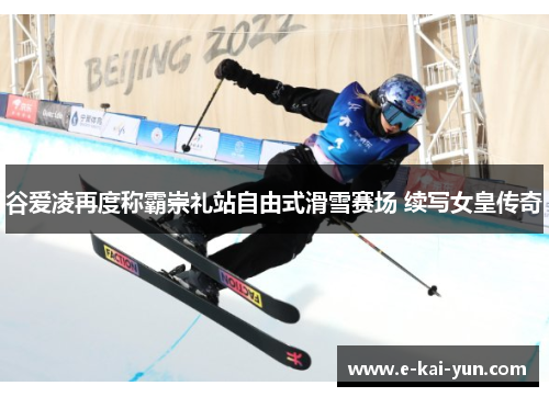 谷爱凌再度称霸崇礼站自由式滑雪赛场 续写女皇传奇