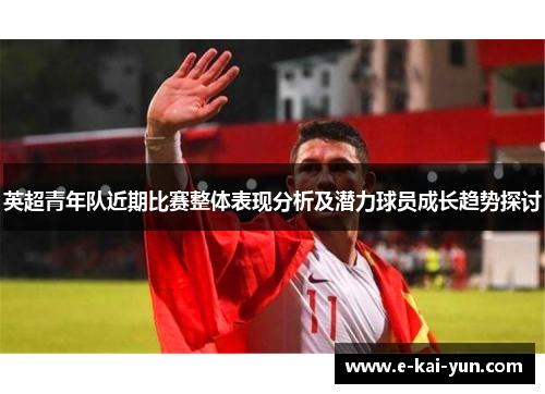 英超青年队近期比赛整体表现分析及潜力球员成长趋势探讨
