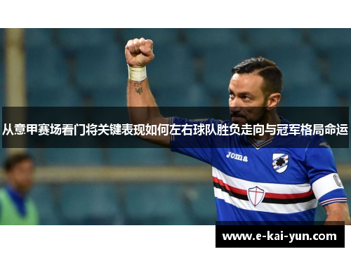 从意甲赛场看门将关键表现如何左右球队胜负走向与冠军格局命运