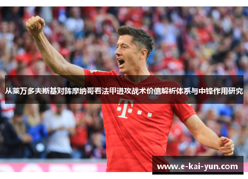 从莱万多夫斯基对阵摩纳哥看法甲进攻战术价值解析体系与中锋作用研究 从莱万多夫斯基对阵摩纳哥看法甲进攻战术价值解析体系与中锋作用研究