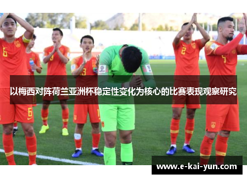 以梅西对阵荷兰亚洲杯稳定性变化为核心的比赛表现观察研究 以梅西对阵荷兰亚洲杯稳定性变化为核心的比赛表现观察研究