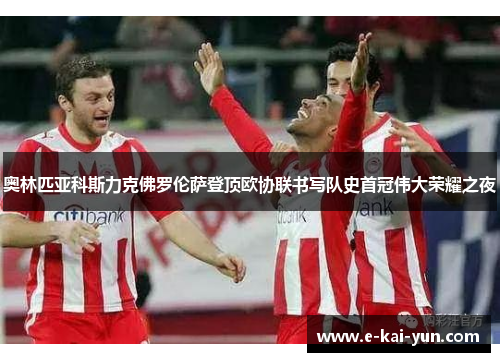 奥林匹亚科斯力克佛罗伦萨登顶欧协联书写队史首冠伟大荣耀之夜