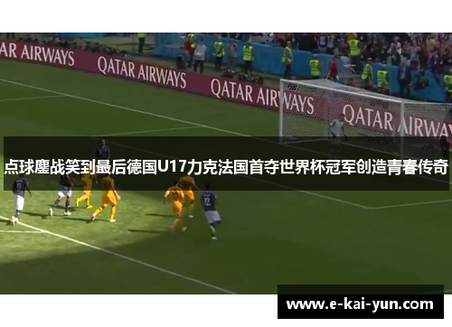 点球鏖战笑到最后德国U17力克法国首夺世界杯冠军创造青春传奇