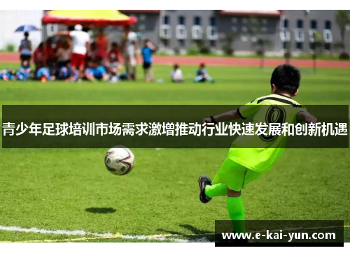 青少年足球培训市场需求激增推动行业快速发展和创新机遇
