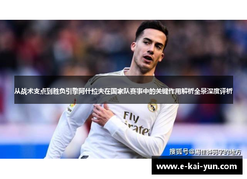 从战术支点到胜负引擎阿什拉夫在国家队赛事中的关键作用解析全景深度评析