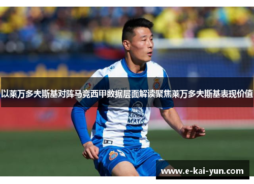 以莱万多夫斯基对阵马竞西甲数据层面解读聚焦莱万多夫斯基表现价值
