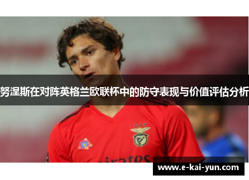 努涅斯在对阵英格兰欧联杯中的防守表现与价值评估分析