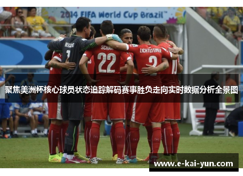 聚焦美洲杯核心球员状态追踪解码赛事胜负走向实时数据分析全景图 聚焦美洲杯核心球员状态追踪解码赛事胜负走向实时数据分析全景图