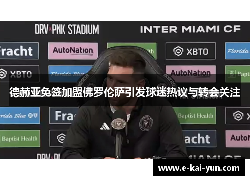 德赫亚免签加盟佛罗伦萨引发球迷热议与转会关注 德赫亚免签加盟佛罗伦萨引发球迷热议与转会关注