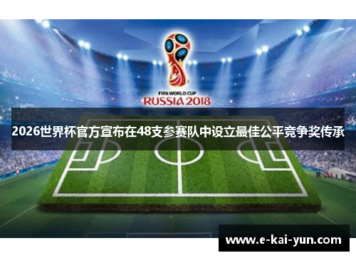 2026世界杯官方宣布在48支参赛队中设立最佳公平竞争奖传承
