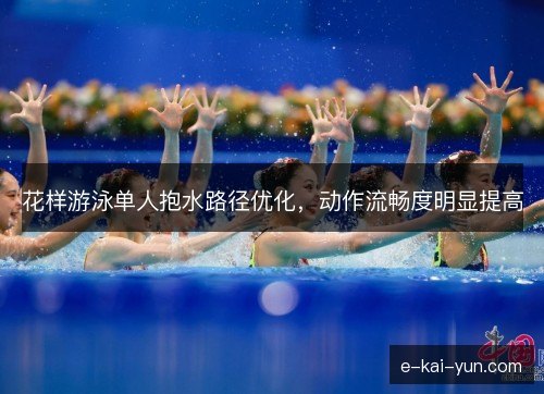花样游泳单人抱水路径优化，动作流畅度明显提高